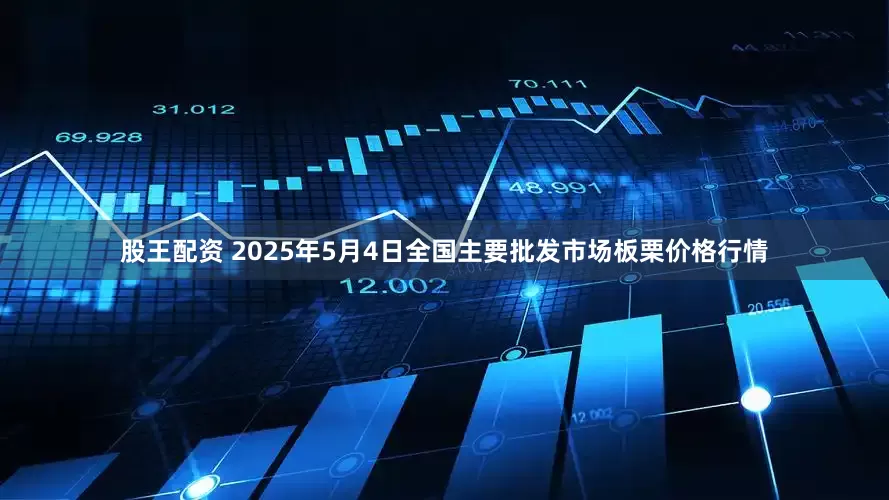 股王配资 2025年5月4日全国主要批发市场板栗价格行情
