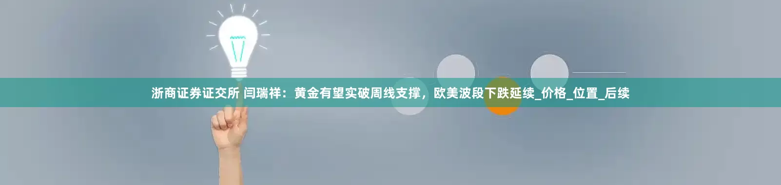 浙商证券证交所 闫瑞祥：黄金有望实破周线支撑，欧美波段下跌延续_价格_位置_后续